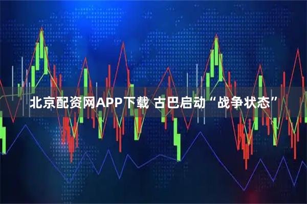 北京配资网APP下载 古巴启动“战争状态”