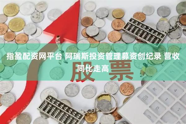 指盈配资网平台 阿瑞斯投资管理募资创纪录 营收同比走高